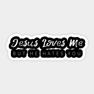 Jesus Loves Me But He Hates You Sticker